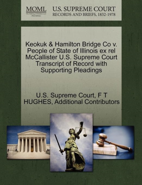 Keokuk & Hamilton Bridge Co V. People of State of Illinois Ex Rel McCallister U.S. Supreme Court Transcript of Record with Supporting Pleadings, Paperback / softback Book