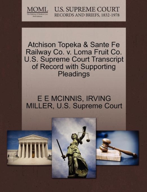 Atchison Topeka & Sante Fe Railway Co. V. Loma Fruit Co. U.S. Supreme Court Transcript of Record with Supporting Pleadings, Paperback / softback Book