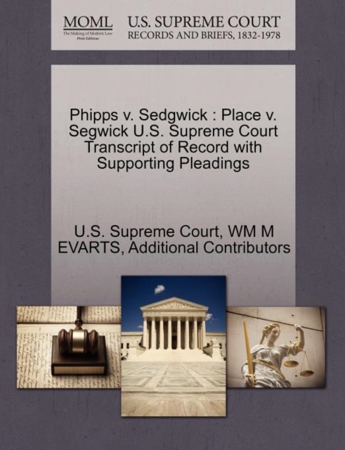 Phipps V. Sedgwick : Place V. Segwick U.S. Supreme Court Transcript of Record with Supporting Pleadings, Paperback / softback Book