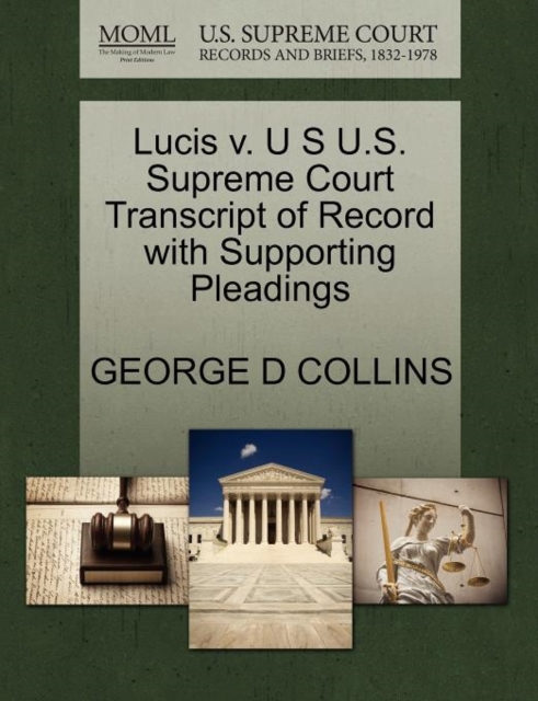 Lucis V. U S U.S. Supreme Court Transcript of Record with Supporting Pleadings, Paperback / softback Book