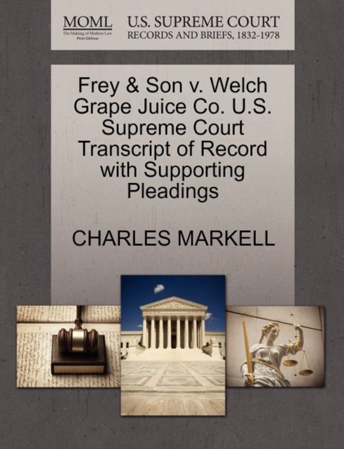 Frey & Son V. Welch Grape Juice Co. U.S. Supreme Court Transcript of Record with Supporting Pleadings, Paperback / softback Book