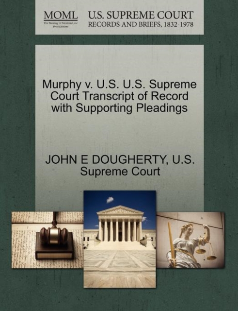 Murphy V. U.S. U.S. Supreme Court Transcript of Record with Supporting Pleadings, Paperback / softback Book