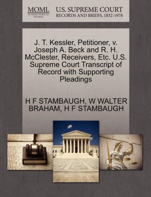 J. T. Kessler, Petitioner, V. Joseph A. Beck and R. H. McClester, Receivers, Etc. U.S. Supreme Court Transcript of Record with Supporting Pleadings, Paperback / softback Book