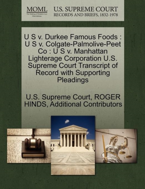 U S V. Durkee Famous Foods : U S V. Colgate-Palmolive-Peet Co: U S V. Manhattan Lighterage Corporation U.S. Supreme Court Transcript of Record with Supporting Pleadings, Paperback / softback Book