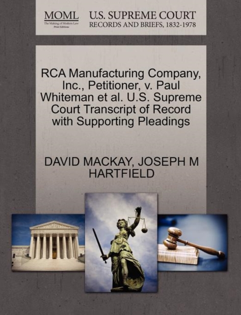 RCA Manufacturing Company, Inc., Petitioner, V. Paul Whiteman Et Al. U.S. Supreme Court Transcript of Record with Supporting Pleadings, Paperback / softback Book