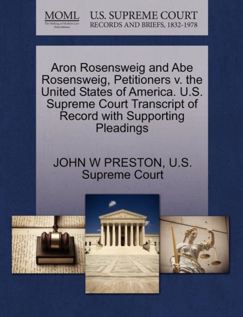 Aron Rosensweig and Abe Rosensweig, Petitioners V. the United States of America. U.S. Supreme Court Transcript of Record with Supporting Pleadings, Paperback / softback Book