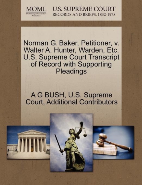 Norman G. Baker, Petitioner, V. Walter A. Hunter, Warden, Etc. U.S. Supreme Court Transcript of Record with Supporting Pleadings, Paperback / softback Book