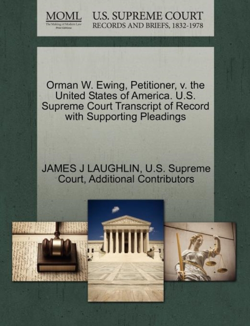 Orman W. Ewing, Petitioner, V. the United States of America. U.S. Supreme Court Transcript of Record with Supporting Pleadings, Paperback / softback Book