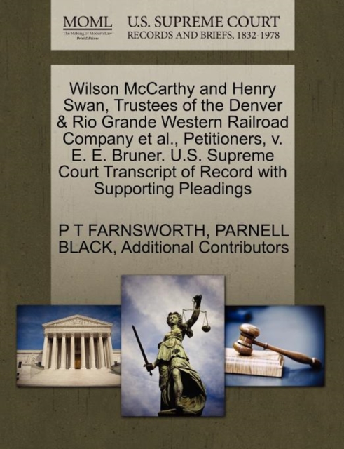 Wilson McCarthy and Henry Swan, Trustees of the Denver & Rio Grande Western Railroad Company et al., Petitioners, V. E. E. Bruner. U.S. Supreme Court Transcript of Record with Supporting Pleadings, Paperback / softback Book
