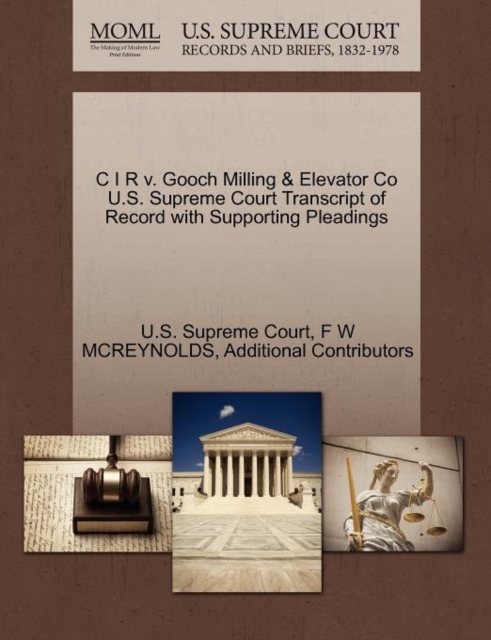 C I R V. Gooch Milling & Elevator Co U.S. Supreme Court Transcript of Record with Supporting Pleadings, Paperback / softback Book