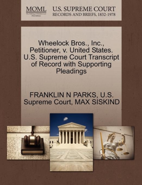 Wheelock Bros., Inc., Petitioner, V. United States. U.S. Supreme Court Transcript of Record with Supporting Pleadings, Paperback / softback Book