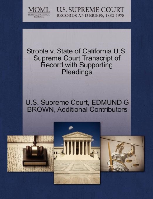 Stroble V. State of California U.S. Supreme Court Transcript of Record with Supporting Pleadings, Paperback / softback Book