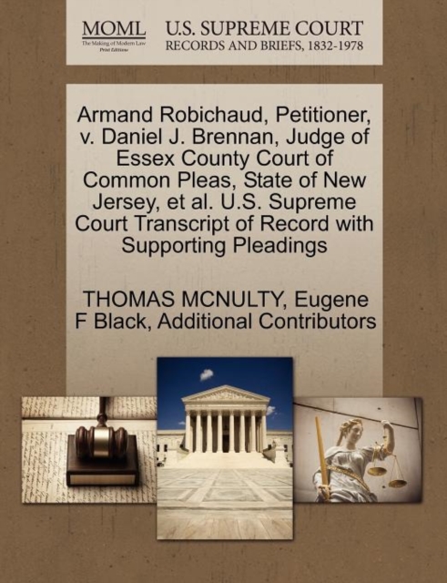Armand Robichaud, Petitioner, V. Daniel J. Brennan, Judge of Essex County Court of Common Pleas, State of New Jersey, et al. U.S. Supreme Court Transcript of Record with Supporting Pleadings, Paperback / softback Book
