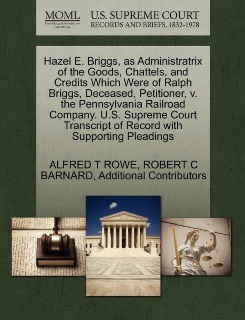 Hazel E. Briggs, as Administratrix of the Goods, Chattels, and Credits Which Were of Ralph Briggs, Deceased, Petitioner, V. the Pennsylvania Railroad Company. U.S. Supreme Court Transcript of Record w, Paperback / softback Book
