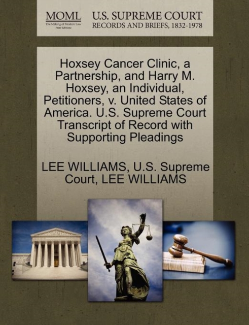 Hoxsey Cancer Clinic, a Partnership, and Harry M. Hoxsey, an Individual, Petitioners, V. United States of America. U.S. Supreme Court Transcript of Record with Supporting Pleadings, Paperback / softback Book