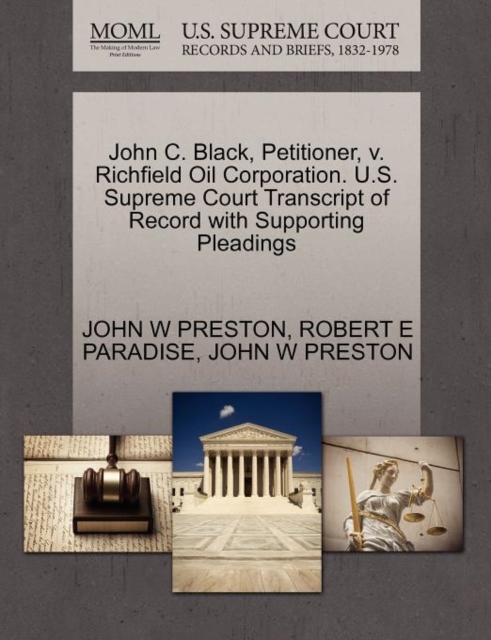 John C. Black, Petitioner, V. Richfield Oil Corporation. U.S. Supreme Court Transcript of Record with Supporting Pleadings, Paperback / softback Book