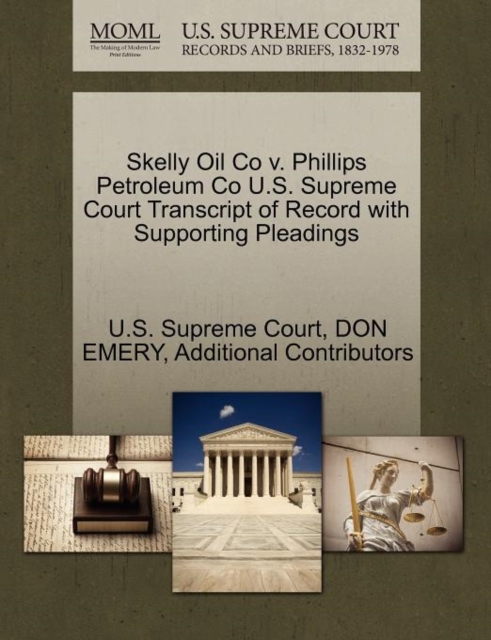Skelly Oil Co V. Phillips Petroleum Co U.S. Supreme Court Transcript of Record with Supporting Pleadings, Paperback / softback Book