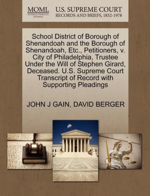 School District of Borough of Shenandoah and the Borough of Shenandoah, Etc., Petitioners, V. City of Philadelphia, Trustee Under the Will of Stephen Girard, Deceased. U.S. Supreme Court Transcript of, Paperback / softback Book
