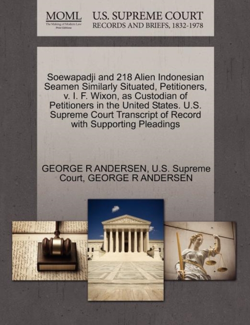 Soewapadji and 218 Alien Indonesian Seamen Similarly Situated, Petitioners, V. I. F. Wixon, as Custodian of Petitioners in the United States. U.S. Supreme Court Transcript of Record with Supporting Pl, Paperback / softback Book