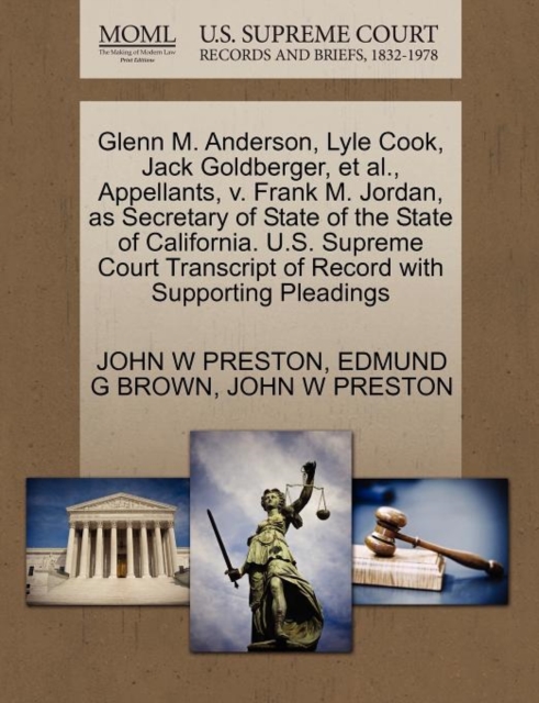 Glenn M. Anderson, Lyle Cook, Jack Goldberger, et al., Appellants, V. Frank M. Jordan, as Secretary of State of the State of California. U.S. Supreme Court Transcript of Record with Supporting Pleadin, Paperback / softback Book