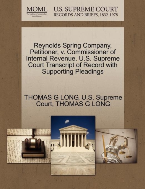 Reynolds Spring Company, Petitioner, V. Commissioner of Internal Revenue. U.S. Supreme Court Transcript of Record with Supporting Pleadings, Paperback / softback Book
