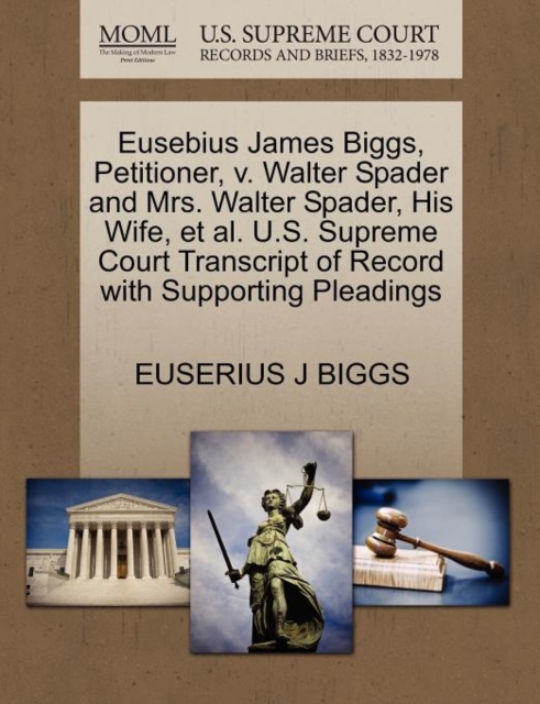 Eusebius James Biggs, Petitioner, V. Walter Spader and Mrs. Walter Spader, His Wife, et al. U.S. Supreme Court Transcript of Record with Supporting Pleadings, Paperback / softback Book