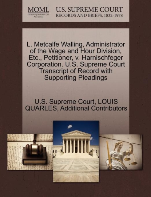 L. Metcalfe Walling, Administrator of the Wage and Hour Division, Etc., Petitioner, V. Harnischfeger Corporation. U.S. Supreme Court Transcript of Record with Supporting Pleadings, Paperback / softback Book