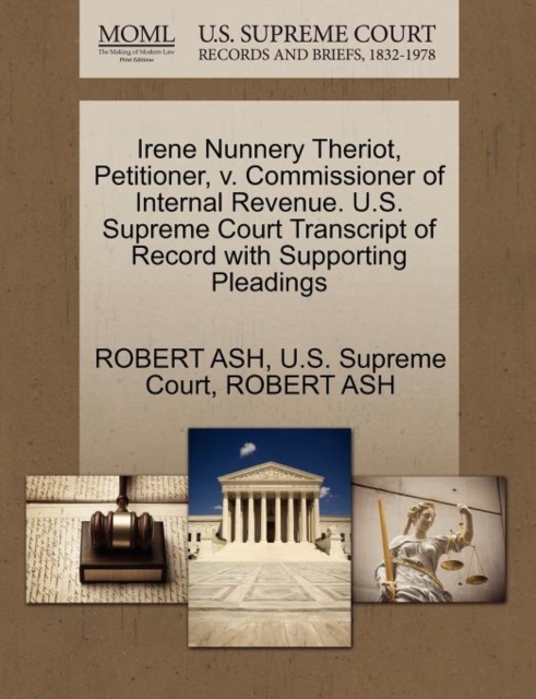 Irene Nunnery Theriot, Petitioner, V. Commissioner of Internal Revenue. U.S. Supreme Court Transcript of Record with Supporting Pleadings, Paperback / softback Book