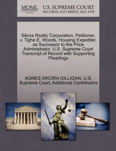 Sikora Realty Corporation, Petitioner, V. Tighe E. Woods, Housing Expediter, as Successor to the Price Administrator. U.S. Supreme Court Transcript of Record with Supporting Pleadings, Paperback / softback Book