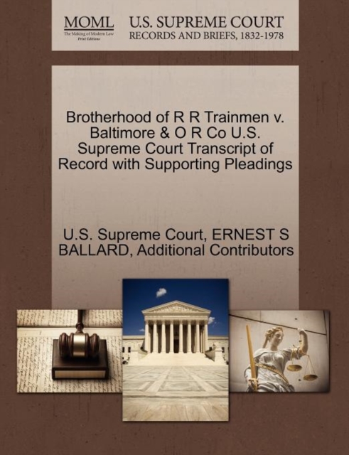 Brotherhood of R R Trainmen V. Baltimore & O R Co U.S. Supreme Court Transcript of Record with Supporting Pleadings, Paperback / softback Book