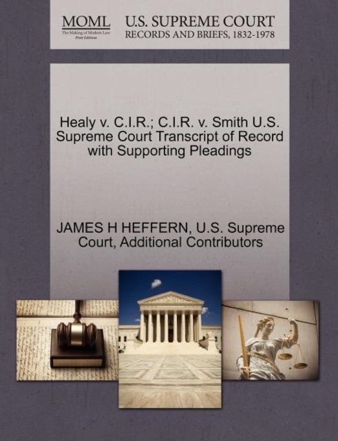 Healy V. C.I.R.; C.I.R. V. Smith U.S. Supreme Court Transcript of Record with Supporting Pleadings, Paperback / softback Book