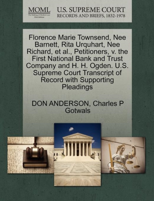 Florence Marie Townsend, Nee Barnett, Rita Urquhart, Nee Richard, Et Al., Petitioners, V. the First National Bank and Trust Company and H. H. Ogden. U.S. Supreme Court Transcript of Record with Suppor, Paperback / softback Book