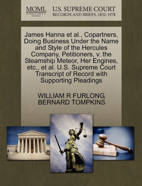 James Hanna Et Al., Copartners, Doing Business Under the Name and Style of the Hercules Company, Petitioners, V. the Steamship Meteor, Her Engines, Etc., Et Al. U.S. Supreme Court Transcript of Record, Paperback / softback Book