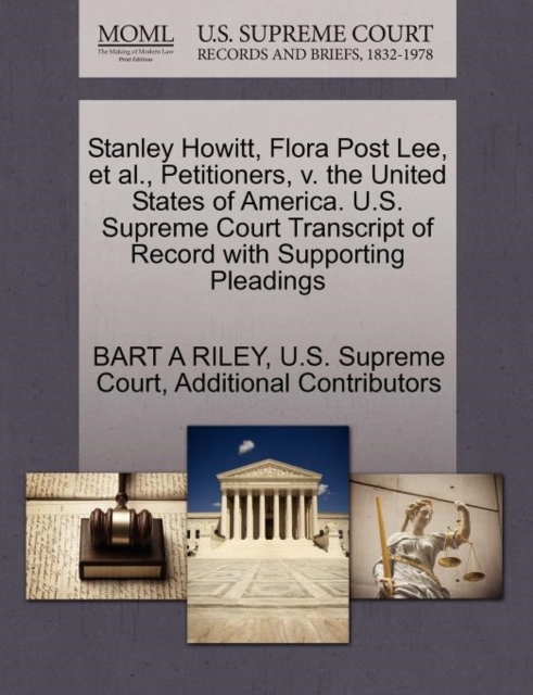 Stanley Howitt, Flora Post Lee, et al., Petitioners, V. the United States of America. U.S. Supreme Court Transcript of Record with Supporting Pleadings, Paperback / softback Book