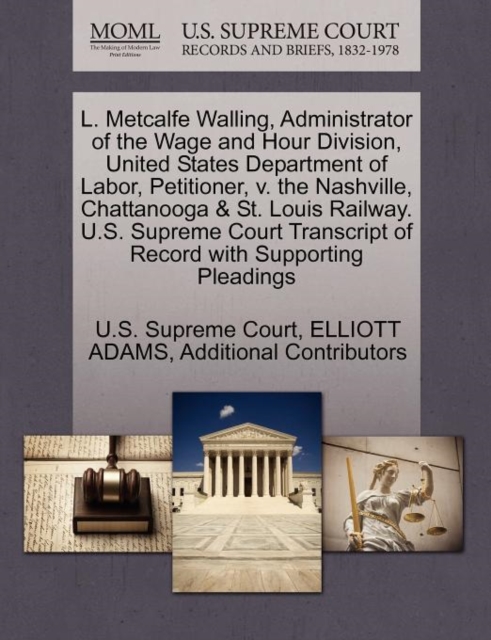 L. Metcalfe Walling, Administrator of the Wage and Hour Division, United States Department of Labor, Petitioner, V. the Nashville, Chattanooga & St. Louis Railway. U.S. Supreme Court Transcript of Rec, Paperback / softback Book