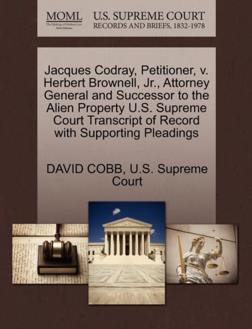 Jacques Codray, Petitioner, V. Herbert Brownell, Jr., Attorney General and Successor to the Alien Property U.S. Supreme Court Transcript of Record with Supporting Pleadings, Paperback / softback Book