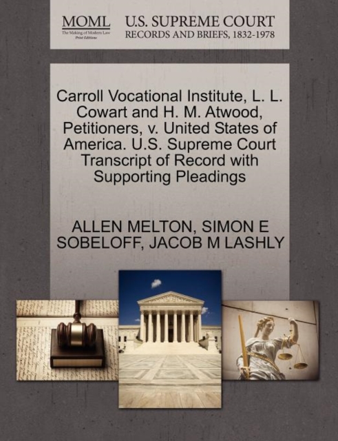 Carroll Vocational Institute, L. L. Cowart and H. M. Atwood, Petitioners, V. United States of America. U.S. Supreme Court Transcript of Record with Supporting Pleadings, Paperback / softback Book
