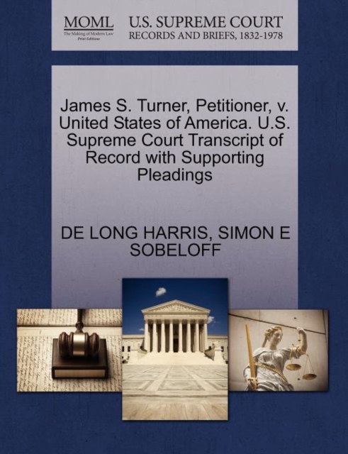 James S. Turner, Petitioner, V. United States of America. U.S. Supreme Court Transcript of Record with Supporting Pleadings, Paperback / softback Book