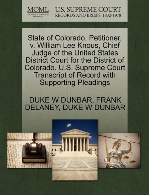 State of Colorado, Petitioner, V. William Lee Knous, Chief Judge of the United States District Court for the District of Colorado. U.S. Supreme Court Transcript of Record with Supporting Pleadings, Paperback / softback Book