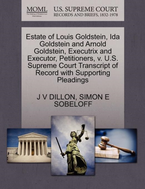 Estate of Louis Goldstein, Ida Goldstein and Arnold Goldstein, Executrix and Executor, Petitioners, V. U.S. Supreme Court Transcript of Record with Supporting Pleadings, Paperback / softback Book