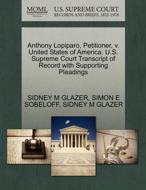 Anthony Lopiparo, Petitioner, V. United States of America. U.S. Supreme Court Transcript of Record with Supporting Pleadings, Paperback / softback Book