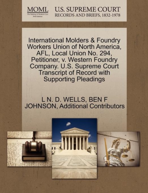 International Molders & Foundry Workers Union of North America, Afl, Local Union No. 294, Petitioner, V. Western Foundry Company. U.S. Supreme Court Transcript of Record with Supporting Pleadings, Paperback / softback Book