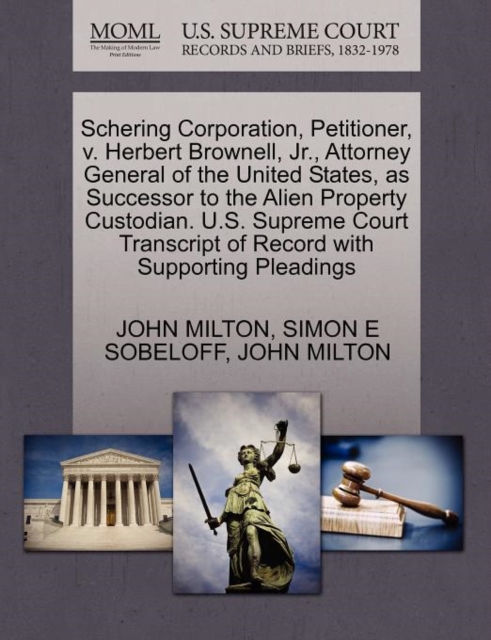 Schering Corporation, Petitioner, V. Herbert Brownell, JR., Attorney General of the United States, as Successor to the Alien Property Custodian. U.S. Supreme Court Transcript of Record with Supporting, Paperback / softback Book