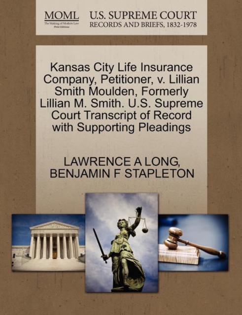 Kansas City Life Insurance Company, Petitioner, V. Lillian Smith Moulden, Formerly Lillian M. Smith. U.S. Supreme Court Transcript of Record with Supporting Pleadings, Paperback / softback Book
