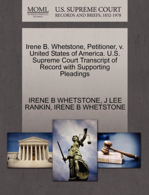 Irene B. Whetstone, Petitioner, V. United States of America. U.S. Supreme Court Transcript of Record with Supporting Pleadings, Paperback / softback Book