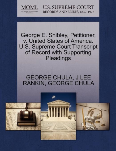 George E. Shibley, Petitioner, V. United States of America. U.S. Supreme Court Transcript of Record with Supporting Pleadings, Paperback / softback Book