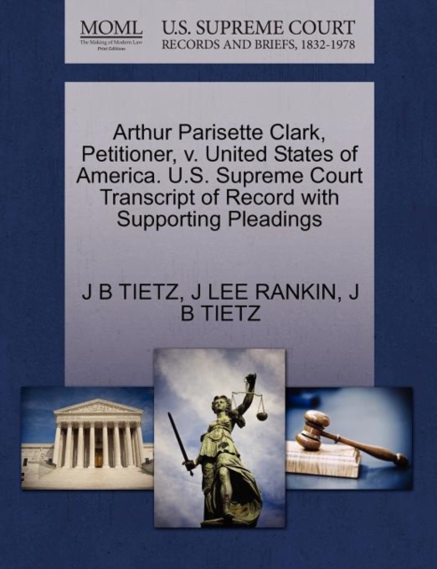 Arthur Parisette Clark, Petitioner, V. United States of America. U.S. Supreme Court Transcript of Record with Supporting Pleadings, Paperback / softback Book