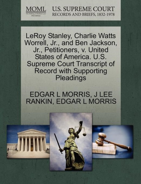 Leroy Stanley, Charlie Watts Worrell, Jr., and Ben Jackson, Jr., Petitioners, V. United States of America. U.S. Supreme Court Transcript of Record with Supporting Pleadings, Paperback / softback Book