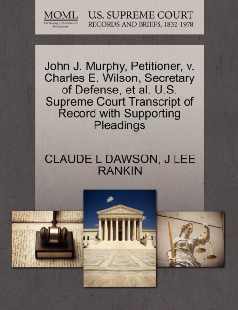 John J. Murphy, Petitioner, V. Charles E. Wilson, Secretary of Defense, et al. U.S. Supreme Court Transcript of Record with Supporting Pleadings, Paperback / softback Book
