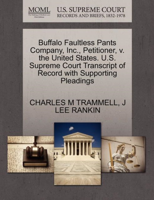 Buffalo Faultless Pants Company, Inc., Petitioner, V. the United States. U.S. Supreme Court Transcript of Record with Supporting Pleadings, Paperback / softback Book